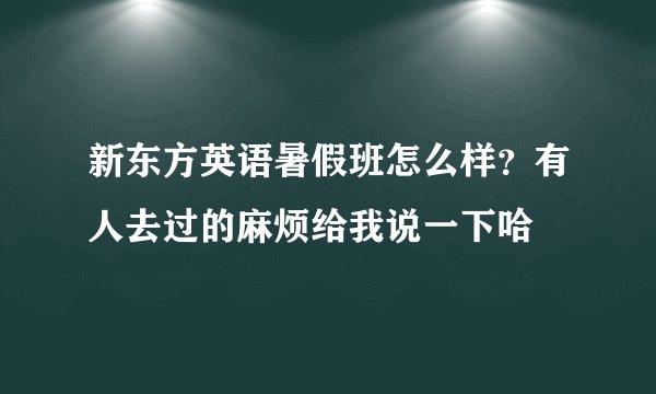 新东方英语暑假班怎么样？有人去过的麻烦给我说一下哈