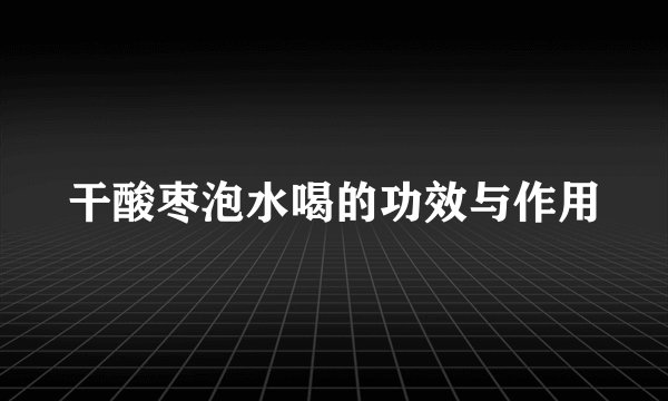 干酸枣泡水喝的功效与作用