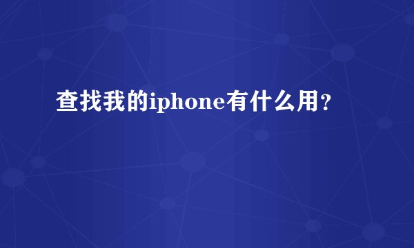 查找我的iphone有什么用?