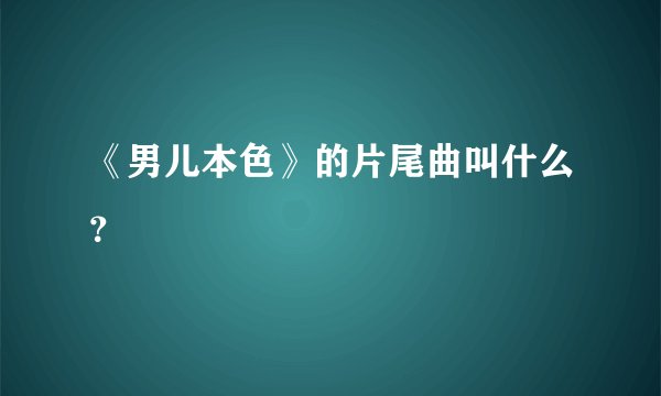 《男儿本色》的片尾曲叫什么?