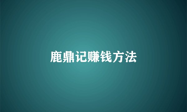 鹿鼎记赚钱方法