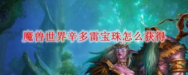 魔兽世界辛多雷宝珠怎么获得