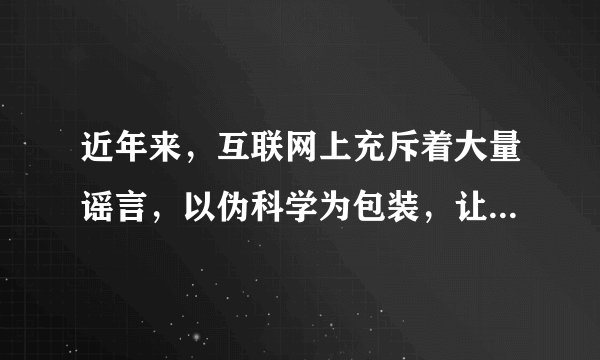 近年来，互联网上充斥着大量谣言，以伪科学为包装，让人真假难辨。比如，吃微波炉辐射的食物损害健康、不良商家用黑色塑料袋制作紫菜。果壳网创始人姬十三认为，提高（）能起到谣言“粉碎机”的作用。