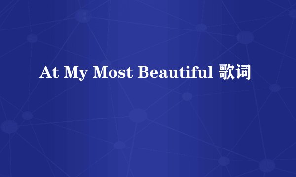 At My Most Beautiful 歌词