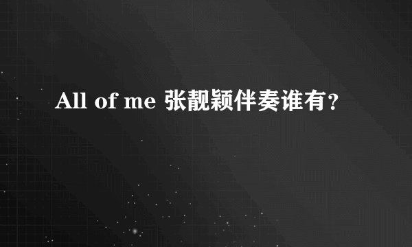All of me 张靓颖伴奏谁有？