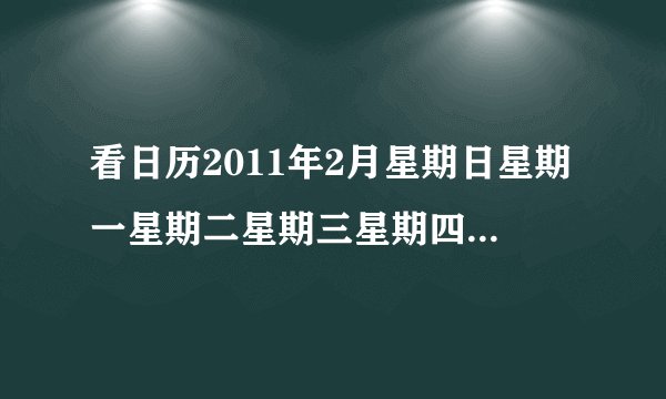 看日历2011年2月星期日星期一星期二星期三星期四星期五星期六12345678910111213141516171819202122232425262728（1）这是_____年_____月的日历.（2）这一年是_____年，全年有_____天.（3）这个月是_____月，有_____天.（4）本月的3日是星期_____.（5）根据上表日期绘制一张2011年3月份的日历.