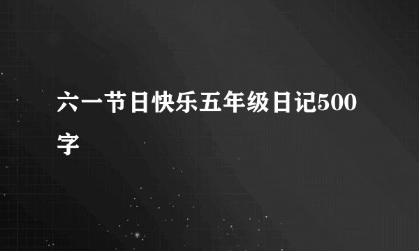 六一节日快乐五年级日记500字