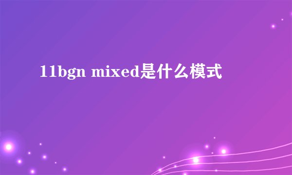 11bgn mixed是什么模式