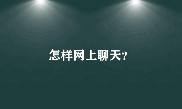 怎样网上聊天？
