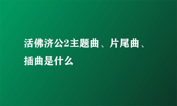 活佛济公2主题曲、片尾曲、插曲是什么