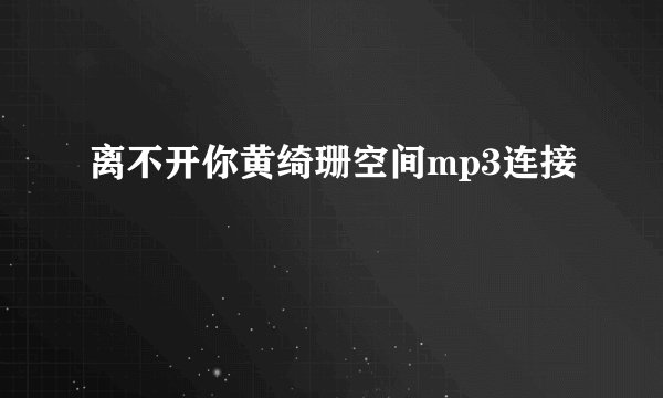 离不开你黄绮珊空间mp3连接
