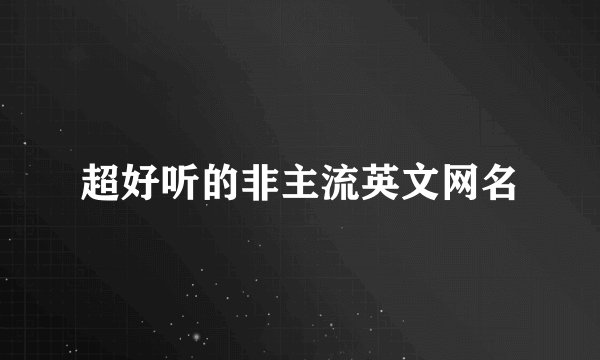 超好听的非主流英文网名