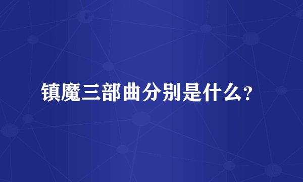 镇魔三部曲分别是什么？