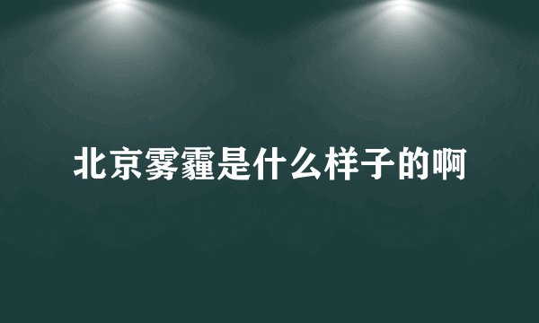 北京雾霾是什么样子的啊