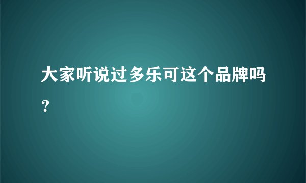 大家听说过多乐可这个品牌吗？