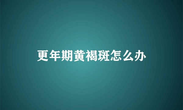 更年期黄褐斑怎么办