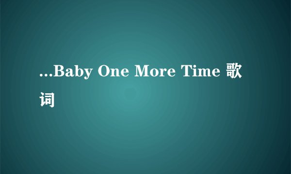 ...Baby One More Time 歌词