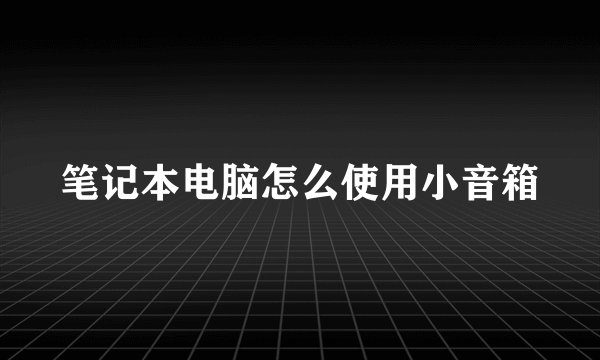 笔记本电脑怎么使用小音箱
