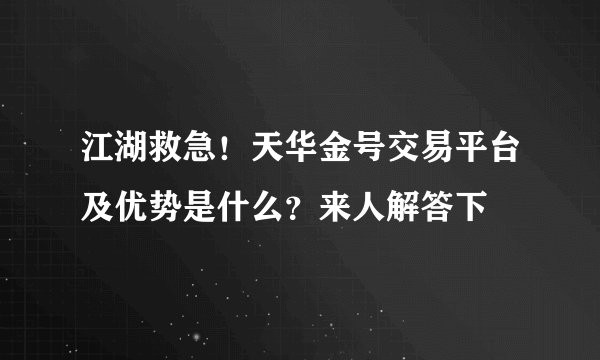 江湖救急！天华金号交易平台及优势是什么？来人解答下
