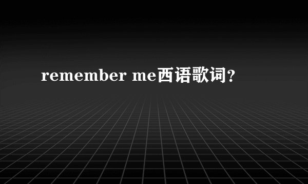 remember me西语歌词？