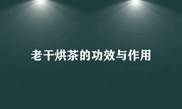 老干烘茶的功效与作用