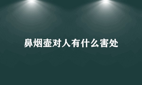 鼻烟壶对人有什么害处