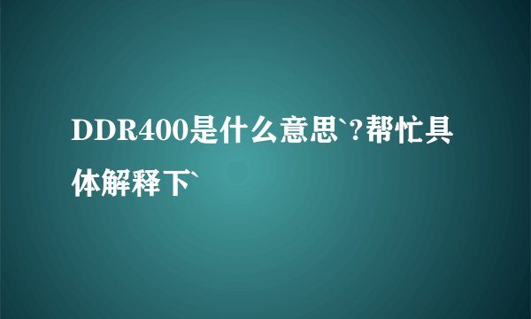DDR400是什么意思`?帮忙具体解释下`