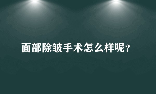 面部除皱手术怎么样呢？