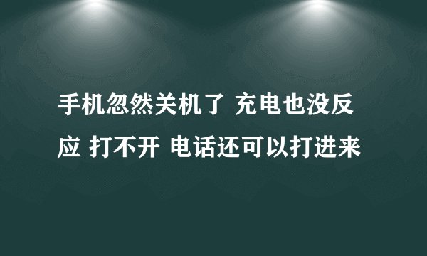 手机忽然关机了 充电也没反应 打不开 电话还可以打进来