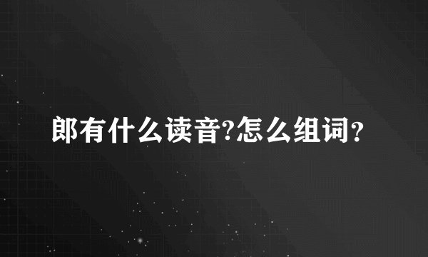 郎有什么读音?怎么组词？