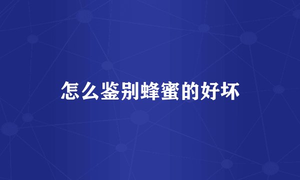 怎么鉴别蜂蜜的好坏