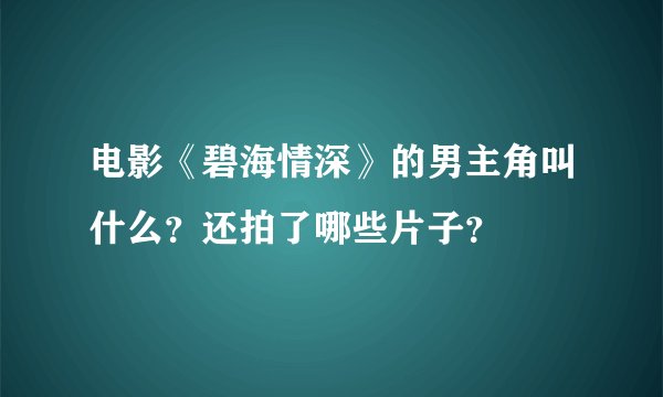 电影《碧海情深》的男主角叫什么?还拍了哪些片子?