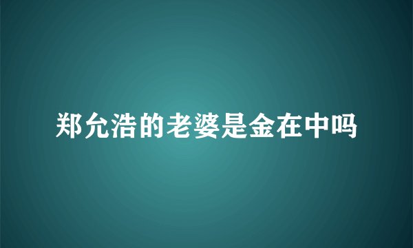 郑允浩的老婆是金在中吗