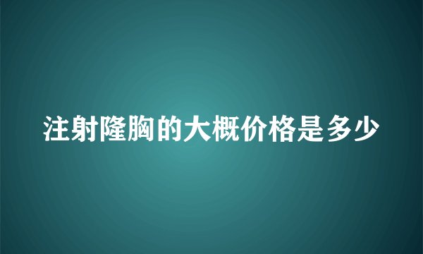 注射隆胸的大概价格是多少