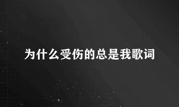 为什么受伤的总是我歌词