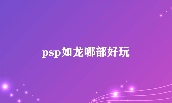 psp如龙哪部好玩