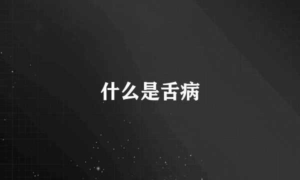 什么是舌病