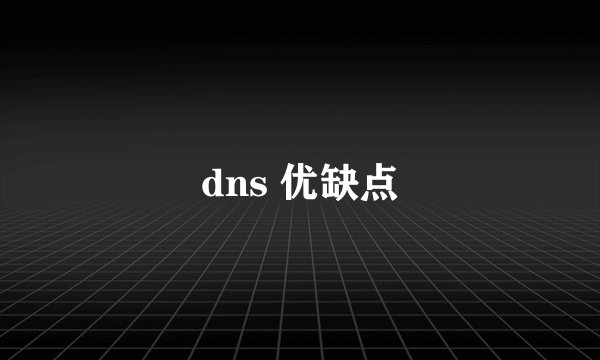 dns 优缺点