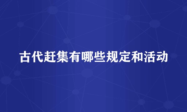 古代赶集有哪些规定和活动