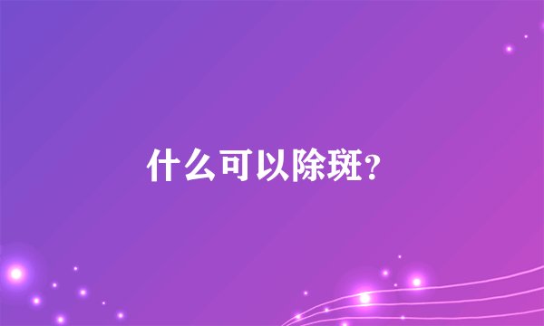 什么可以除斑？