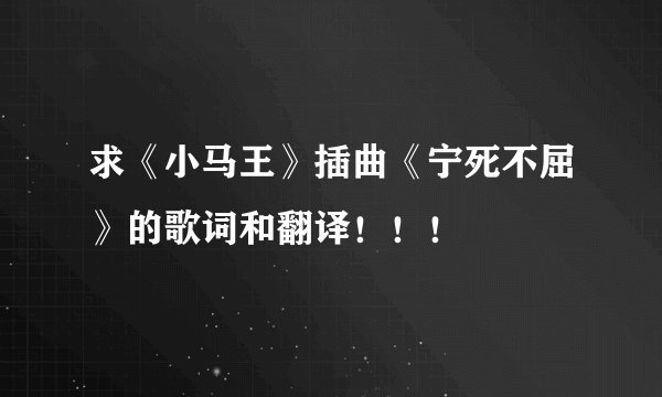 求《小马王》插曲《宁死不屈》的歌词和翻译！！！