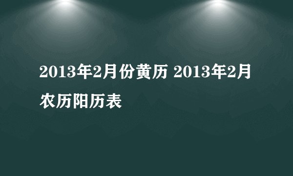 2013年2月份黄历 2013年2月农历阳历表
