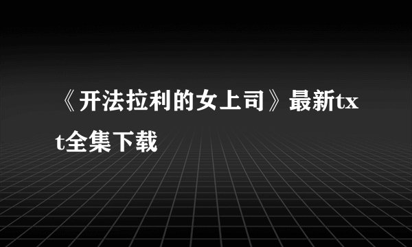 《开法拉利的女上司》最新txt全集下载