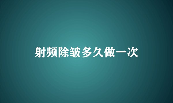 射频除皱多久做一次