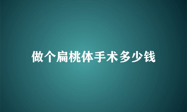 做个扁桃体手术多少钱