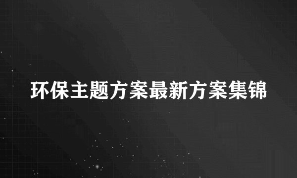环保主题方案最新方案集锦