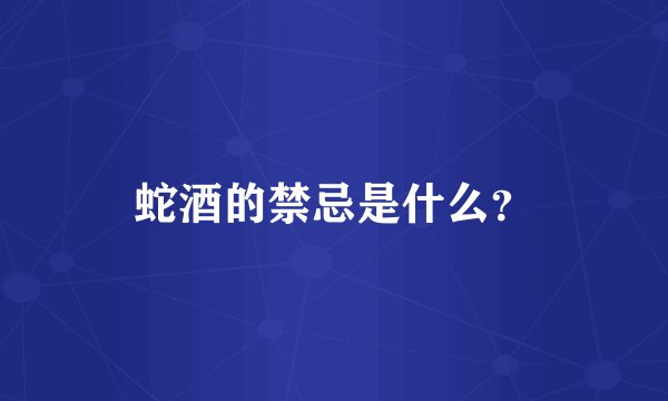 蛇酒的禁忌是什么？