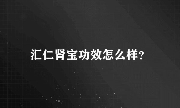 汇仁肾宝功效怎么样？