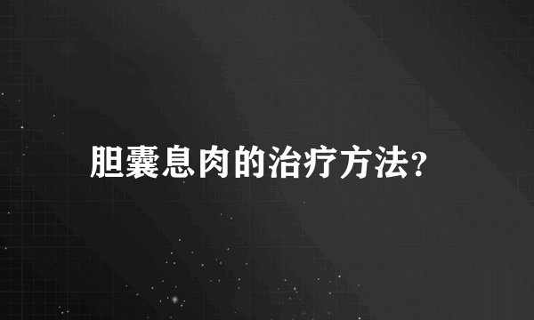胆囊息肉的治疗方法？