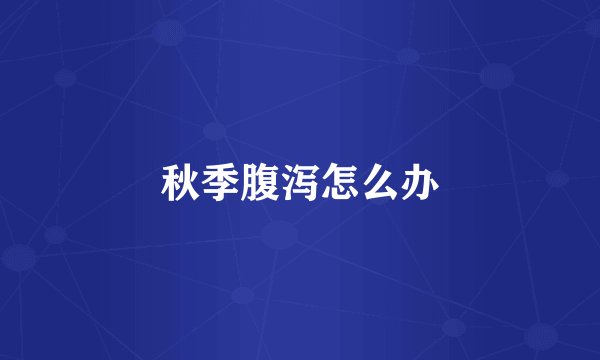 秋季腹泻怎么办